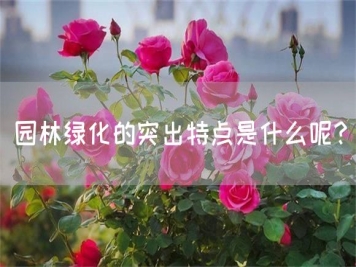 園林綠化的突出特點是什么呢？
